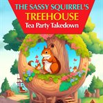 The Sassy Squirrel's Treehouse Tea Party Takedown cover image