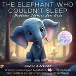 The Elephant Who Couldńt Sleep: Bedtime Stories for Kids : Bedtime Stories for Kids cover image