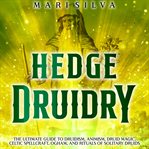 Hedge druidry: the ultimate guide to druidism, animism, druid magic, celtic spellcraft, ogham, and : The Ultimate Guide to Druidism, Animism, Druid Magic, Celtic Spellcraft, Ogham, and cover image