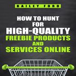 How to Hunt for High : Quality Freebie Products and Services Online cover image