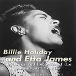 Billie holiday and etta james: the lives and legacies of the famous jazz singers : The Lives and Legacies of the Famous Jazz Singers cover image