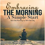 Embracing the Morning: A Simple Start : A Simple Start cover image