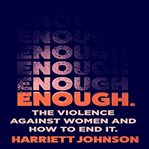 Enough: the violence against women and how to end it : The Violence Against Women and How to End It cover image
