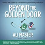 Beyond the Golden Door : seeing the American dream through an immigrant's eyes cover image
