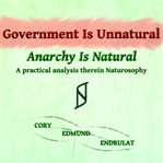 Government is unnatural, anarchy is natural cover image