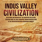 Indus Valley Civilization: An Enthralling Overview of the Harappan Civilization, Starting From the E : An Enthralling Overview of the Harappan Civilization, Starting From the E cover image
