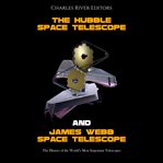 Hubble Space Telescope and James Webb Space Telescope: The History of the World's Most Important : The History of the World's Most Important cover image