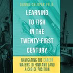 Learning to Fish in the Twenty-First Century -Navigating the Career Waters to Find and Land a Cho : First Century cover image