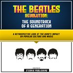 The Beatles Revolution: The Soundtrack of a Generation : The Soundtrack of a Generation cover image