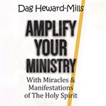 Amplify Your Ministry: With Miracles & Manifestations of the Holy Spirit cover image