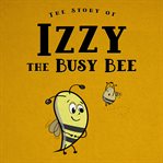The Story of Izzy the Busy Bee cover image
