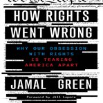 How Rights Went Wrong : Why Our Obsession With Rights Is Tearing America Apart cover image