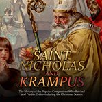 Saint Nicholas and Krampus: The History of the Popular Companions Who Reward and Punish Children : The History of the Popular Companions Who Reward and Punish Children cover image