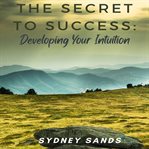 The Secret to Success: Developing Your Intuition : Developing Your Intuition cover image