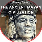 The Ancient Mayan Civilization cover image