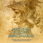 Medieval Europe's Mercenaries: The History of Hired Soldiers across Europe and the Byzantine Empi... : The History of Hired Soldiers across Europe and the Byzantine Empi cover image