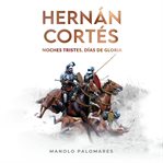 Hernán Cortés. Noches tristes, días de gloria cover image