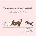 A journey to the river. Adventures of Scruff and Molly cover image