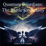 Quantum Guardians: The Battle for Reality : The Battle for Reality cover image