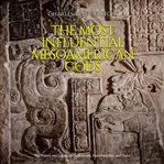 Most Influential Mesoamerican Gods: The History and Legacy of Quetzalcoatl, Huitzilopochtli, and : The History and Legacy of Quetzalcoatl, Huitzilopochtli, and cover image