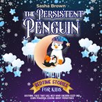 The Persistent Penguin: Bedtime Stories for Kids : Bedtime Stories for Kids cover image