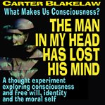The Man in My Head Has Lost His Mind (What Makes Us Conscious?) cover image