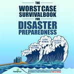 The Worst-Case Survival Book for Disaster Preparedness : Case Survival Book for Disaster Preparedness cover image