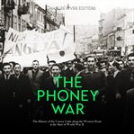 The Phoney War: The History of the Uneasy Calm along the Western Front at the Start of World War II : The History of the Uneasy Calm along the Western Front at the Start of World War II cover image