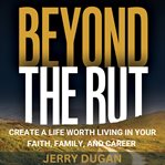 Beyond the Rut : create a life worth living in your faith, family, and career cover image