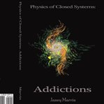 Physics of Closed Systems: Addictions : Addictions cover image