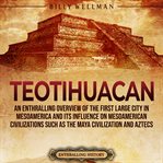 Teotihuacan: An Enthralling Overview of the First Large City in Mesoamerica and Its Influence on Mes : An Enthralling Overview of the First Large City in Mesoamerica and Its Influence on Mes cover image
