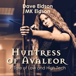 Huntress of Avaleor: A Tale of Low and High Tech : A Tale of Low and High Tech cover image