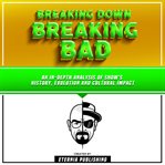 Breaking Down Breaking Bad: An In-Depth Analysis of Show's History, Evolution, and Cultural Impact : An In cover image