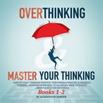 Overthinking & Master Your Thinking : Books #1-2 cover image