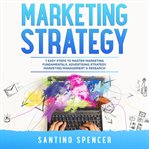 Marketing Strategy: 7 Easy Steps to Master Marketing Fundamentals, Advertising Strategy, Marketing M : 7 Easy Steps to Master Marketing Fundamentals, Advertising Strategy, Marketing M cover image