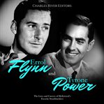Errol Flynn and Tyrone Power: The Lives and Careers of Hollywood's Favorite Swashbucklers : The Lives and Careers of Hollywood's Favorite Swashbucklers cover image