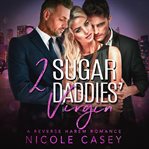 Two Sugar Daddies' Virgin : A Reverse Harem Romance cover image