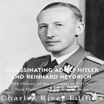 Assassinating adolf hitler and reinhard heydrich: the history of the attempts to kill the nazi dicta : The History of the Attempts to Kill the Nazi Dicta cover image