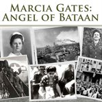 Marcia Gates: Angel of Bataan : Angel of Bataan cover image