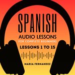 Spanish Audio Lessons for Complete Beginners : Lessons 1 to 15 cover image