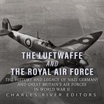 Luftwaffe and the Royal Air Force : The History and Legacy of Nazi Germany and Great Britain's Air cover image