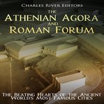 The Athenian Agora and Roman Forum : The Beating Hearts of the Ancient World's Most Famous Cities cover image