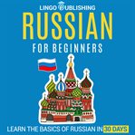 Russian for Beginners : Learn the Basics of Russian in 30 Days cover image