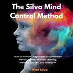 The Silva Mind Control method : the revolutionary progam by the founder of the world's most famous mind control course cover image