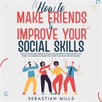 How to Make Friends & Improve Your Social Skills cover image