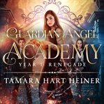 Year 1 : Renegade. Guardian Angel Academy cover image