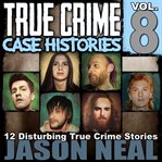 True crime case histories. Vol. 8 cover image