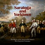 Saratoga and Yorktown : The History of the American Revolution's Most Important Campaigns cover image
