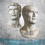 Sulla and gaius marius: the lives and legacies of the leaders who fought rome's first civil war : The Lives and Legacies of the Leaders Who Fought Rome's First Civil War cover image