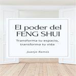 El poder del feng shui: transforma tu espacio, transforma tu vida : Transforma tu espacio, transforma tu vida cover image